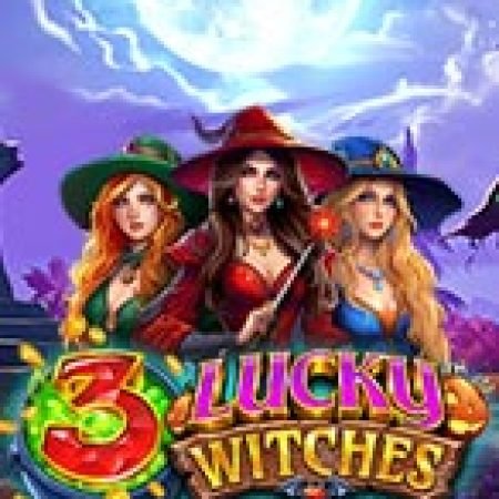 Trải Nghiệm Siêu Hấp Dẫn Cùng 3 Lucky Witches Slot