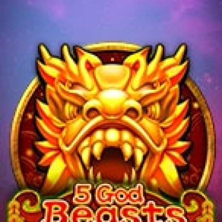 5 God Beasts Slot: Vòng Quay May Mắn Mang Lại Vận May Cho Bạn