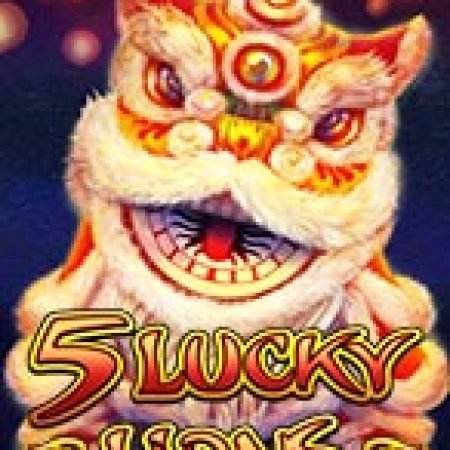 Trải Nghiệm Siêu Hấp Dẫn Cùng 5 Lucky Lions Slot