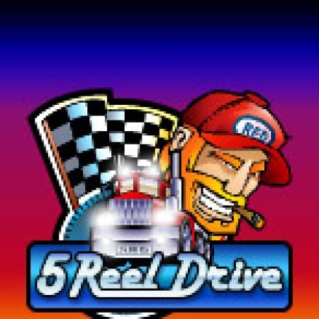 5 Reel Drive Slot – Trò Chơi Slot Dành Cho Cả Gia Đình