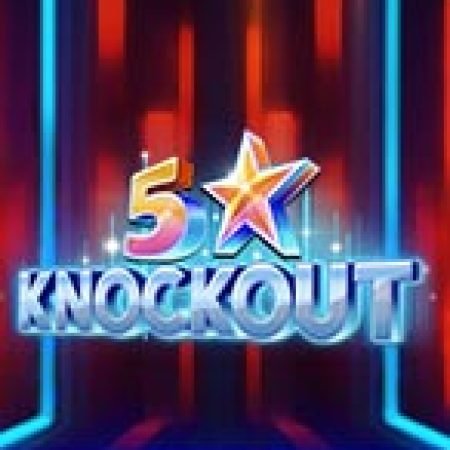 5 Star Knockout Slot: Vòng Quay May Mắn Mang Lại Vận May Cho Bạn