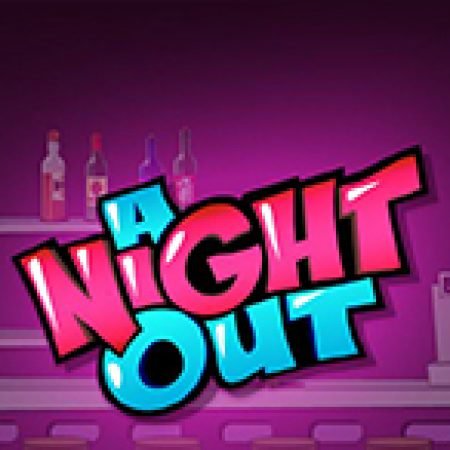 Chơi A Night Out Slot Miễn Phí: Tận Hưởng Khoảnh Khắc Vui Nhộn