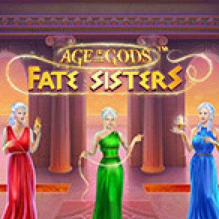 Age of Gods: Fate Sisters Slot – Trò Chơi Slot Dành Cho Cả Gia Đình