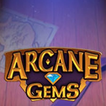 Arcane Gems Slot: Vòng Quay May Mắn Mang Lại Vận May Cho Bạn