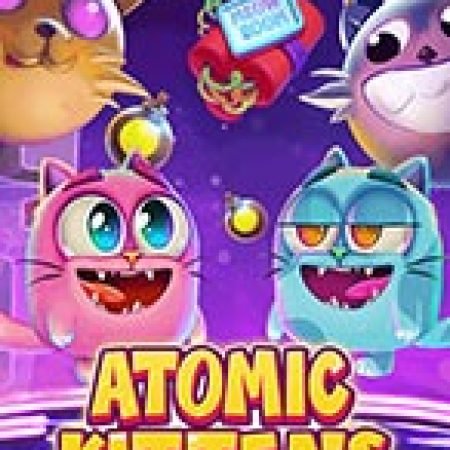 Trải Nghiệm Siêu Hấp Dẫn Cùng Atomic Kittens Slot