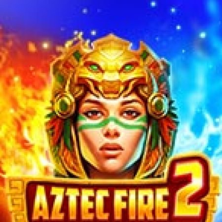 Chơi Aztec Fire2-Hold & Win Multi Slot Miễn Phí: Tận Hưởng Khoảnh Khắc Vui Nhộn