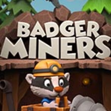 Chơi Badger Miners Slot Miễn Phí: Tận Hưởng Khoảnh Khắc Vui Nhộn