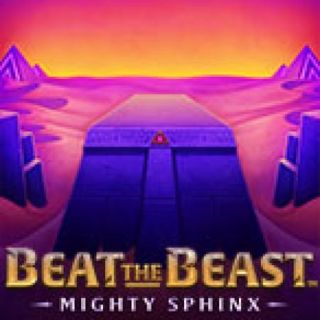 Trải Nghiệm Siêu Hấp Dẫn Cùng Beat the Beast: Mighty Sphinx Slot