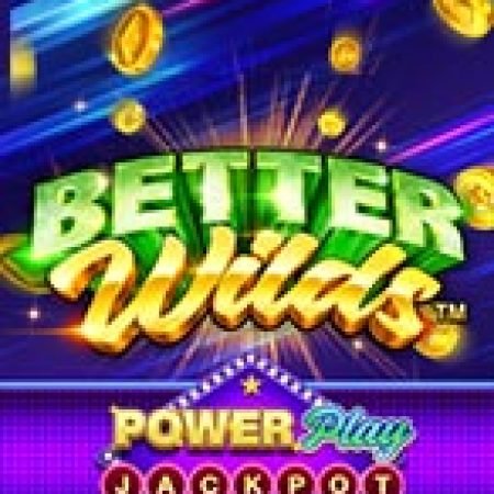 Better Wilds PowerPlay Jackpot Slot – Trò Chơi Slot Dành Cho Cả Gia Đình