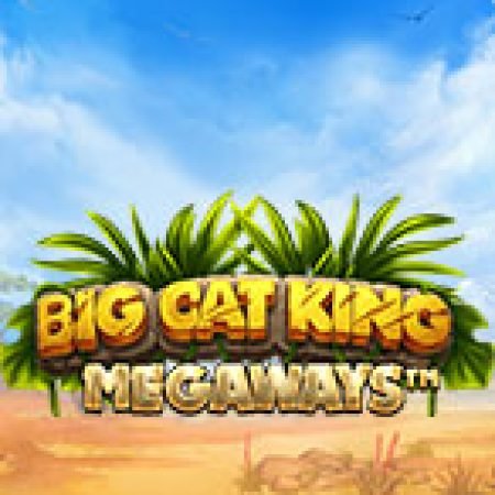 Big Cat King Megaways Slot: Vòng Quay May Mắn Mang Lại Vận May Cho Bạn