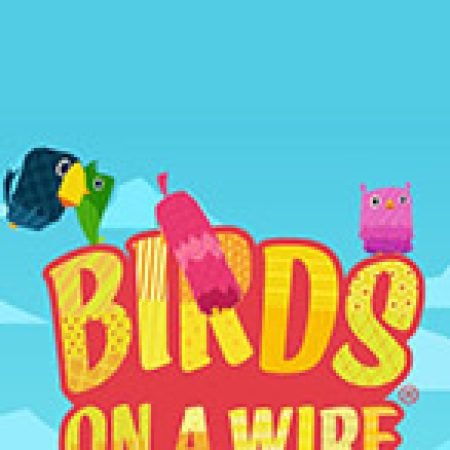 Birds On A Wire Slot: Vòng Quay May Mắn Mang Lại Vận May Cho Bạn