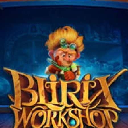 Trải Nghiệm Siêu Hấp Dẫn Cùng Blirix Workshop Slot