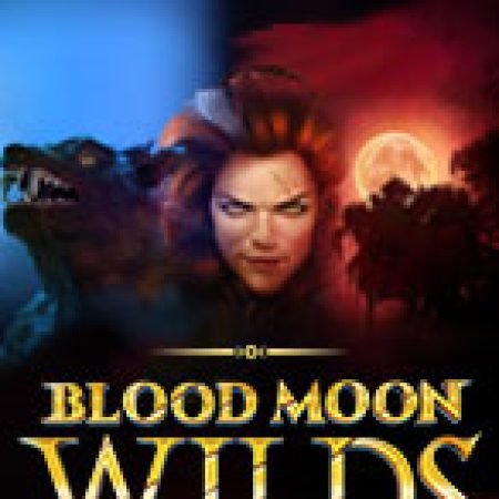 Blood Moon Wilds Slot – Trò Chơi Slot Dành Cho Cả Gia Đình