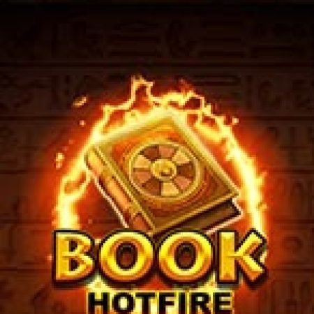 Chơi Book Hotfire Slot Miễn Phí: Tận Hưởng Khoảnh Khắc Vui Nhộn