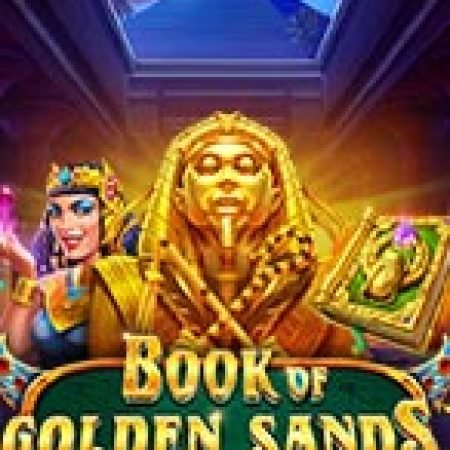 Trải Nghiệm Siêu Hấp Dẫn Cùng Sấm Truyền Bí Ẩn – Book of Golden Sands Slot