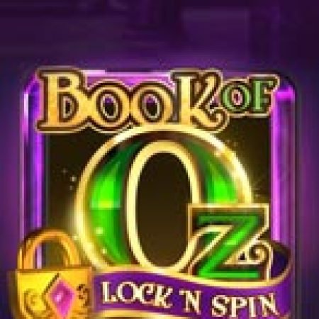 Hướng Dẫn Chơi Bùa Chú Của Oz: Lock n Spin – Book of Oz: Lock n Spin Slot Cho Người Mới Bắt Đầu