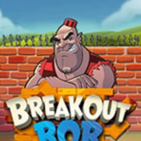 Breakout Bob Slot – Trò Chơi Slot Dành Cho Cả Gia Đình