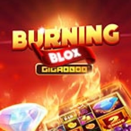 Burning Blox Slot – Trò Chơi Slot Dành Cho Cả Gia Đình