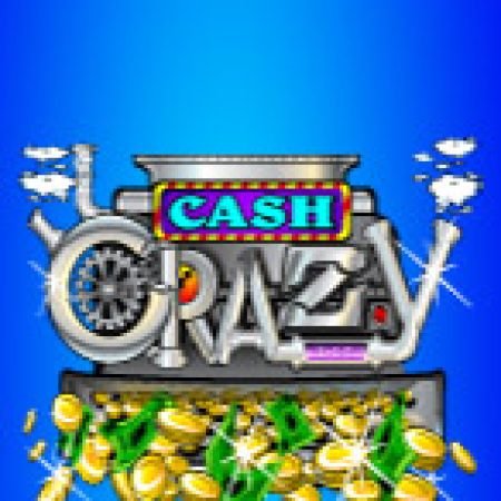 Chơi Cash Crazy Slot Miễn Phí: Tận Hưởng Khoảnh Khắc Vui Nhộn