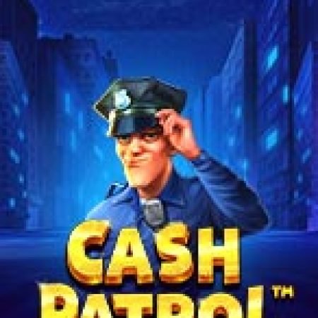 Đội Tuần Tra – Cash Patrol Slot: Vòng Quay May Mắn Mang Lại Vận May Cho Bạn