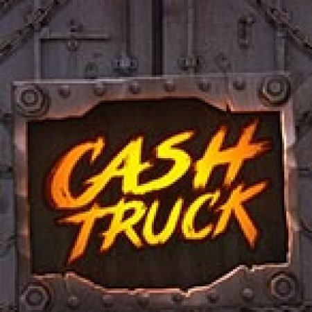 Cash Truck Slot – Trò Chơi Slot Dành Cho Cả Gia Đình