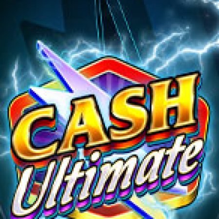 Trải Nghiệm Siêu Hấp Dẫn Cùng Tiền Thưởng Tuyệt Đính – Cash Ultimate Slot