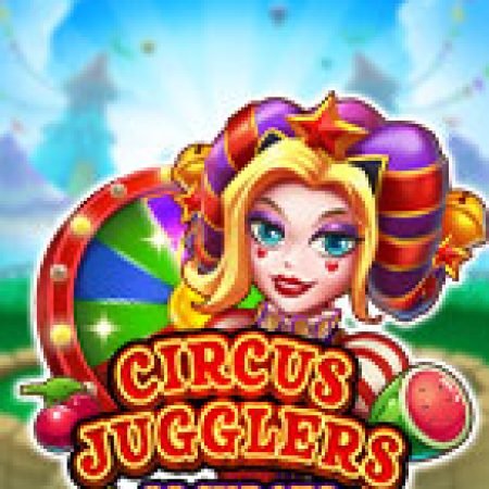 Hướng Dẫn Chơi Circus Jugglers Jackpots Slot Cho Người Mới Bắt Đầu