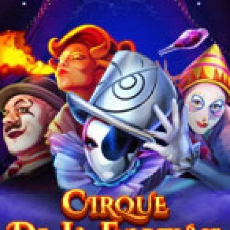 Rạp Xiếc May Mắn – Cirque de la Fortune Slot: Vòng Quay May Mắn Mang Lại Vận May Cho Bạn