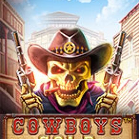 Chơi Cao Bồi Đọ Súng – Cowboys Gold Slot Miễn Phí: Tận Hưởng Khoảnh Khắc Vui Nhộn