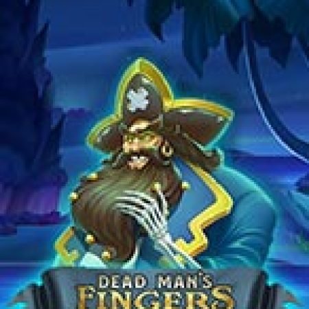 Hướng Dẫn Chơi Dead Man’s Fingers Slot Cho Người Mới Bắt Đầu