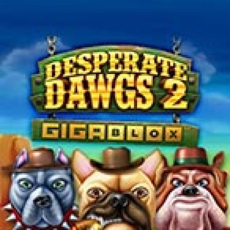 Desperate Dawgs 2 Gigablox Slot – Trò Chơi Slot Dành Cho Cả Gia Đình