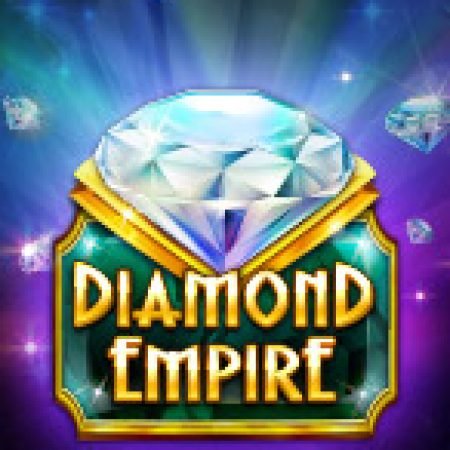 Chơi Đế Chế Kim Cương – Diamond Empire Slot Miễn Phí: Tận Hưởng Khoảnh Khắc Vui Nhộn