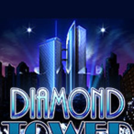 Diamond Tower Slot: Vòng Quay May Mắn Mang Lại Vận May Cho Bạn