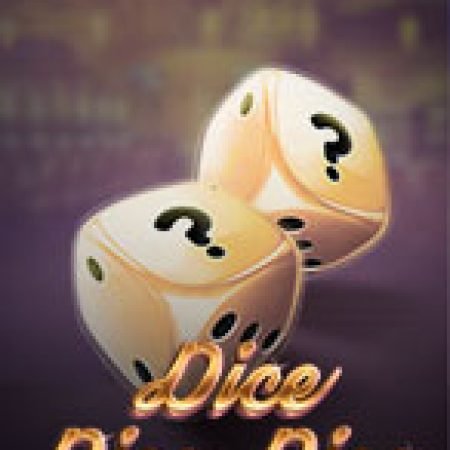 Chơi Xúc Xắc – Dice Dice Dice Slot Miễn Phí: Tận Hưởng Khoảnh Khắc Vui Nhộn