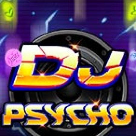 DJ Đại Chiến – DJ Psycho Slot: Vòng Quay May Mắn Mang Lại Vận May Cho Bạn