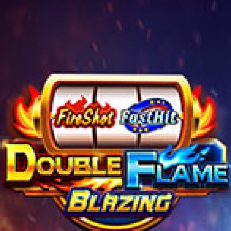 Trải Nghiệm Siêu Hấp Dẫn Cùng Double Flame Slot