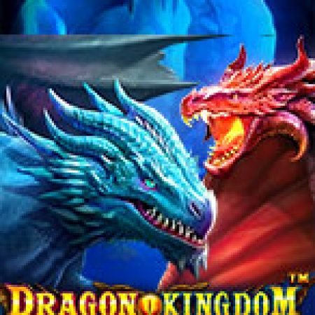 Đôi Mắt Hỏa Long – Dragon Kingdom Eyes of Fire Slot: Vòng Quay May Mắn Mang Lại Vận May Cho Bạn