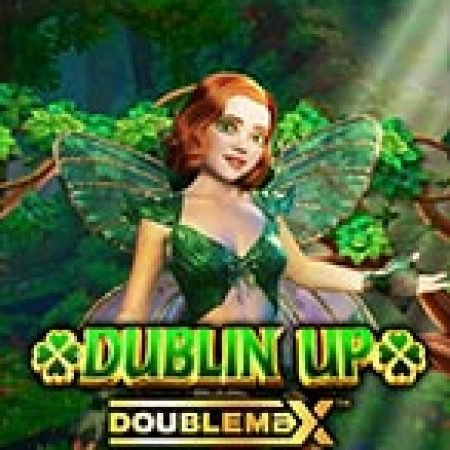 Dublin Up Doublemax Slot: Vòng Quay May Mắn Mang Lại Vận May Cho Bạn