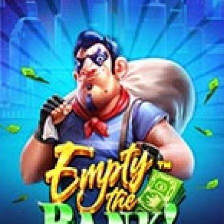 Chơi Vụ Cướp Ngân Hàng – Empty the Bank Slot Miễn Phí: Tận Hưởng Khoảnh Khắc Vui Nhộn