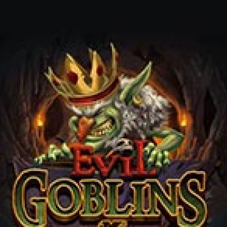 Yêu Tinh – xBomb – Evil Goblins xBomb Slot: Vòng Quay May Mắn Mang Lại Vận May Cho Bạn