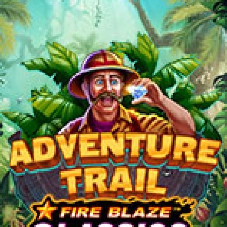 Fire Blaze: Adventure Trail Slot: Vòng Quay May Mắn Mang Lại Vận May Cho Bạn