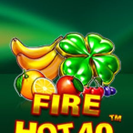 Trải Nghiệm Siêu Hấp Dẫn Cùng Lửa Cháy 40 – Fire Hot 40 Slot