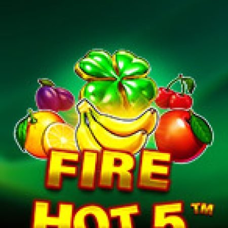 Lửa Cháy 5 – Fire Hot 5 Slot – Trò Chơi Slot Dành Cho Cả Gia Đình