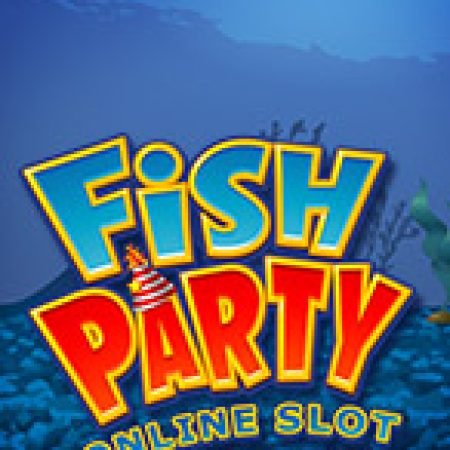 Chơi Tiệc Hải Sản – Fish Party Slot Miễn Phí: Tận Hưởng Khoảnh Khắc Vui Nhộn