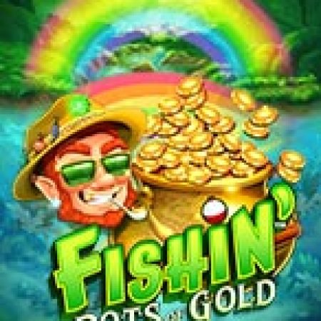 Hướng Dẫn Chơi Hũ Vàng Của Yêu Tinh – Fishin’ Pots of Gold Slot Cho Người Mới Bắt Đầu