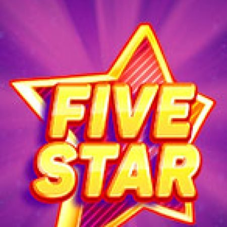 Chơi Five Star Slot Miễn Phí: Tận Hưởng Khoảnh Khắc Vui Nhộn