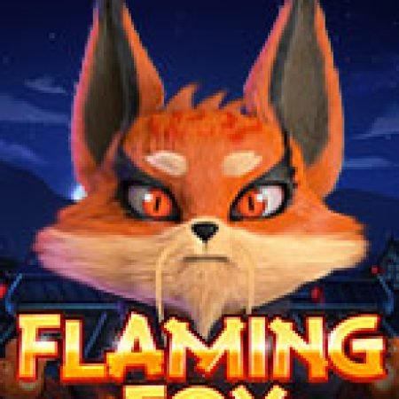 Hướng Dẫn Chơi Cáo Lửa – Flaming Fox Slot Cho Người Mới Bắt Đầu