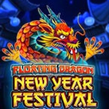 Hướng Dẫn Chơi Thần Rồng Năm Mới – Floating Dragon New Year Festival Ultra Megaways Hold & Spin Slot Cho Người Mới Bắt Đầu