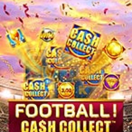 Chơi Football! Cash Collect™ Slot Miễn Phí: Tận Hưởng Khoảnh Khắc Vui Nhộn