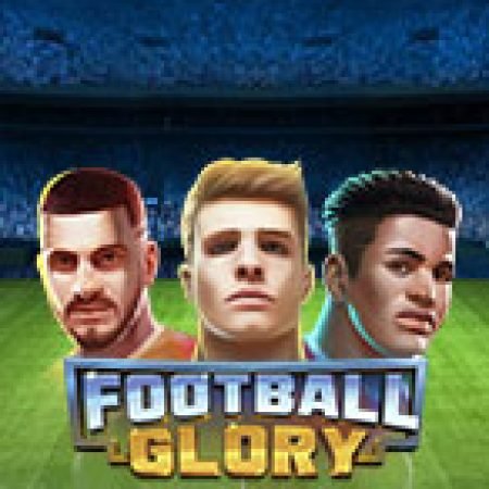 Chơi Football Glory Slot Miễn Phí: Tận Hưởng Khoảnh Khắc Vui Nhộn